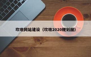 章丘坎墩网站建设（坎墩2020规划图）