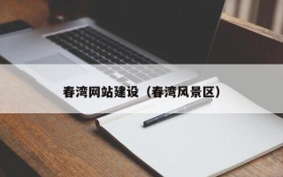章丘春湾网站建设（春湾风景区）