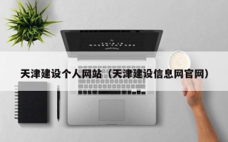 章丘天津建设个人网站（天津建设信息网官网）